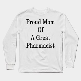 Proud Mom Of A Great Pharmacist Long Sleeve T-Shirt